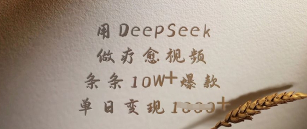 用DeepSeek做疗愈视频，条条10W+爆款，单日变现多张-清风网创
