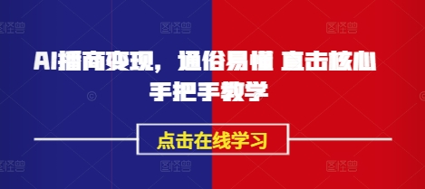 AI播商变现，通俗易懂 直击核心 手把手教学-清风网创