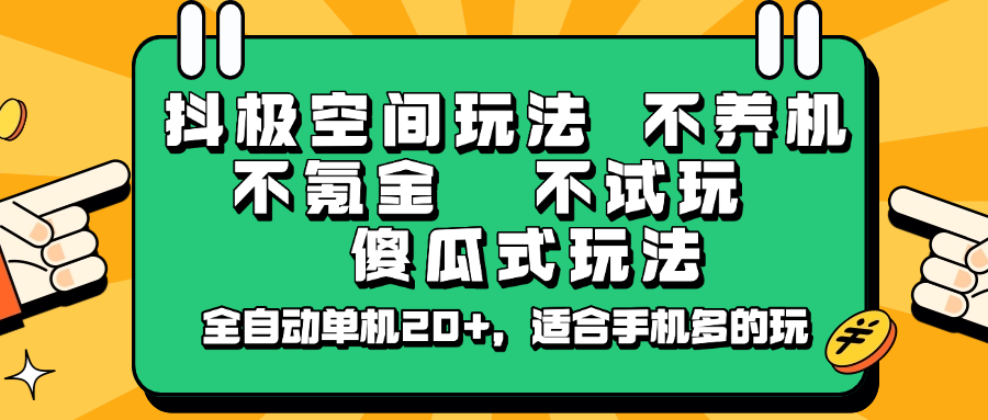 抖极空间玩法，不养机，不氪金，不试玩，傻瓜式玩法，全自动单机20+，适合手机多的玩-清风网创