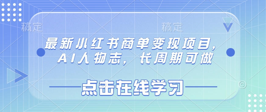 最新小红书商单变现项目，AI人物志，长周期可做-清风网创