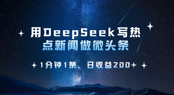 用DeepSeek写热点微头条，1分钟1条，日收益2张-清风网创