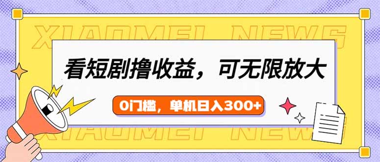 看短剧领收益，可矩阵无限放大，单机日收益300+，新手小白轻松上手-清风网创