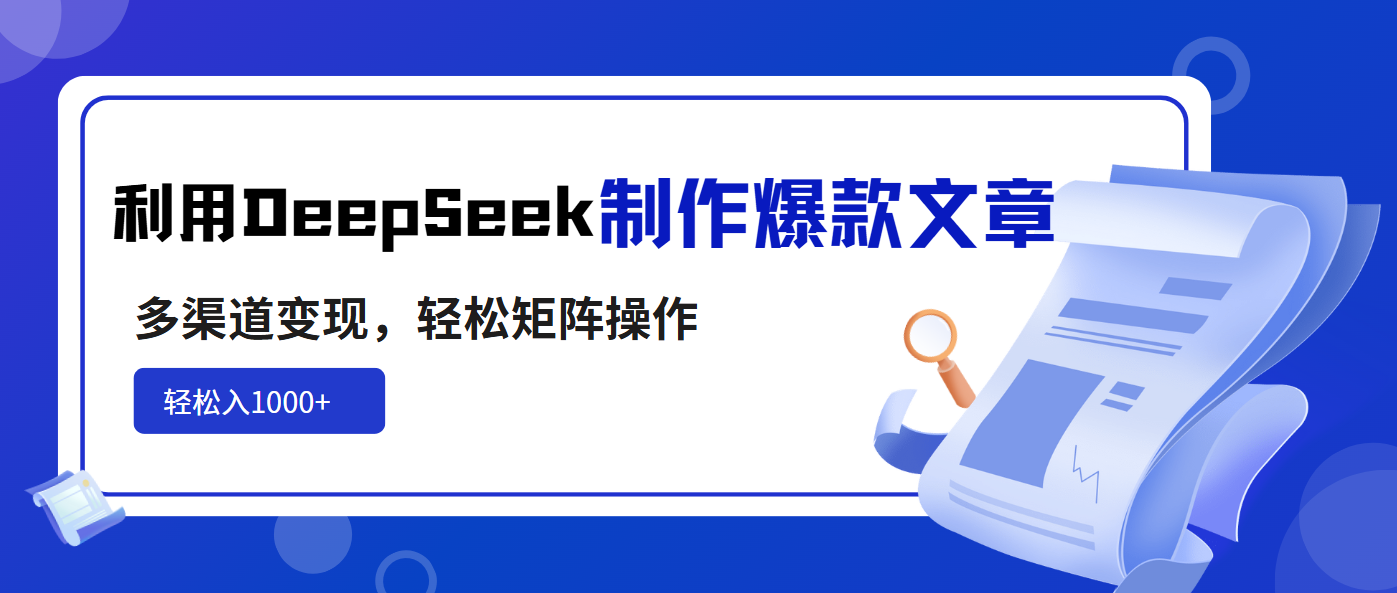 利用DeepSeek制作爆款文章，多渠道变现，轻松矩阵操作，轻松日入1000+-清风网创