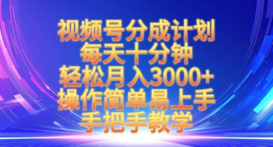视频号分成计划，每天十分钟，轻松月入3k+，操作简单易上手，手把手教学-清风网创